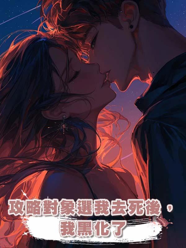 攻略對象選我去死後,我黑化了