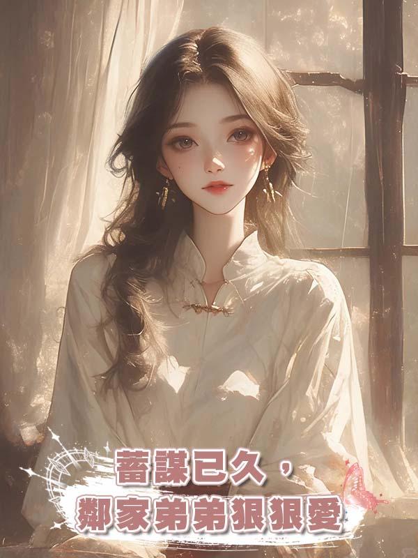 蓄謀已久,鄰家弟弟狠狠愛