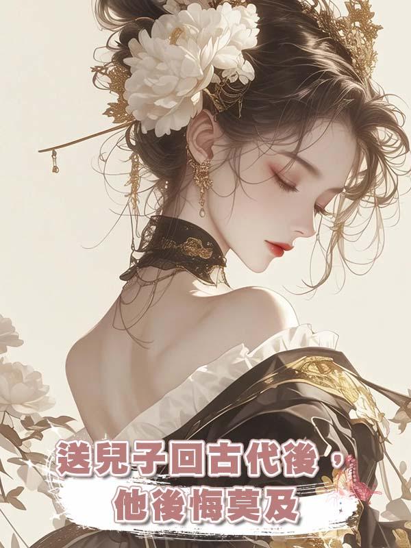 送兒子回古代後,他後悔莫及