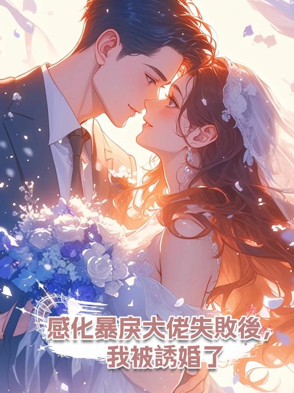 感化暴戾大佬失敗後,我被誘婚了