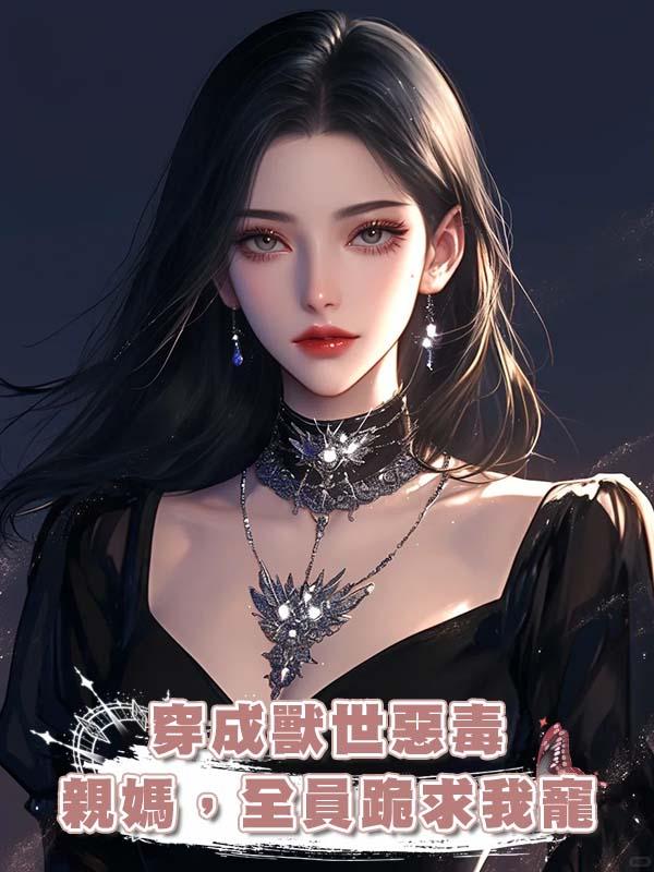 穿成獸世惡毒親媽,全員跪求我寵