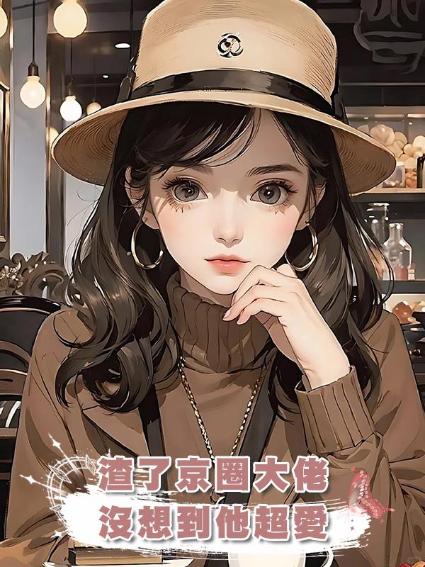 渣了京圈大佬,沒想到他超愛