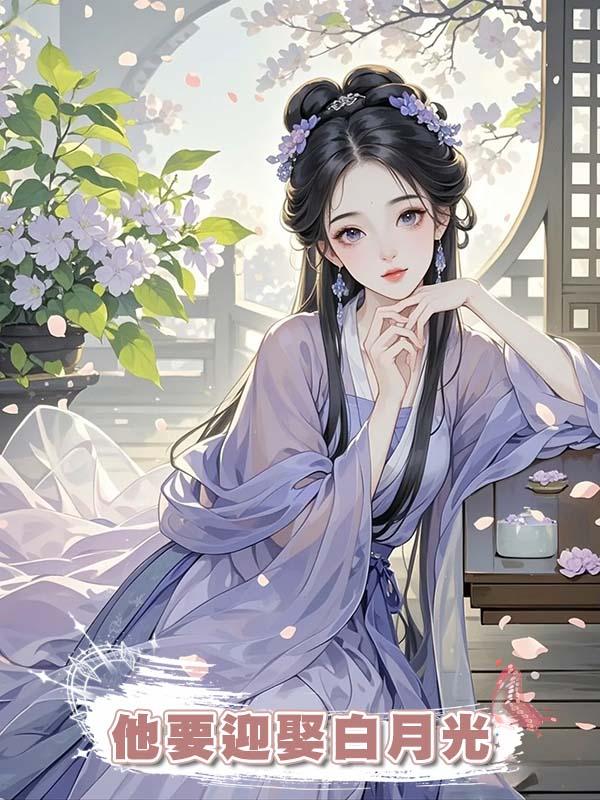 陪紈絝夫君功成名就後他卻要迎娶白月光,我放手後他卻後悔了