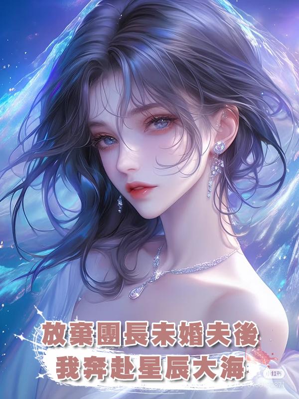 放棄團長未婚夫後,我奔赴星辰大海
