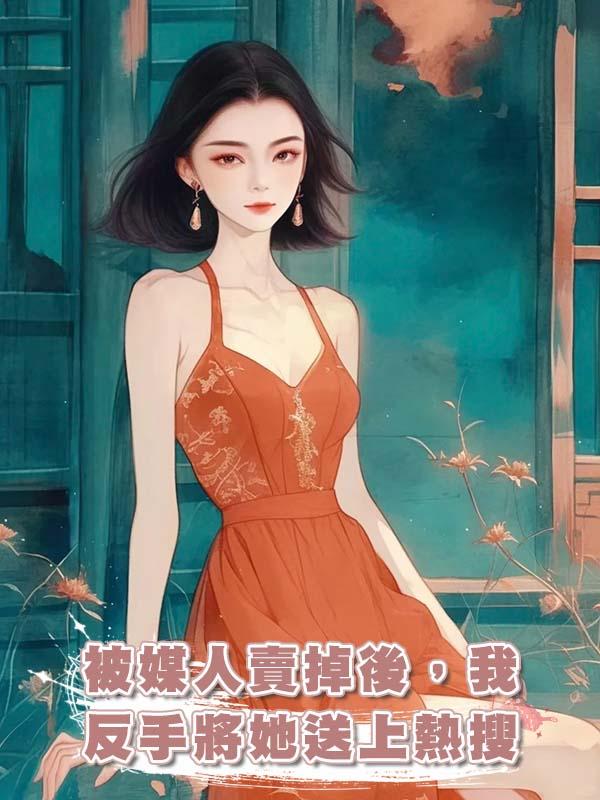 被媒人賣掉後,我反手將她送上熱搜