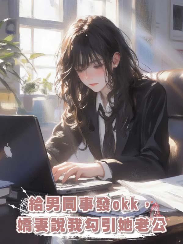 給男同事發okk,嬌妻說我勾引她老公